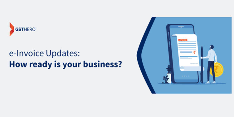 E-invoice Mandatory For Turnover 5 Cr – New Changes Impact Your Business