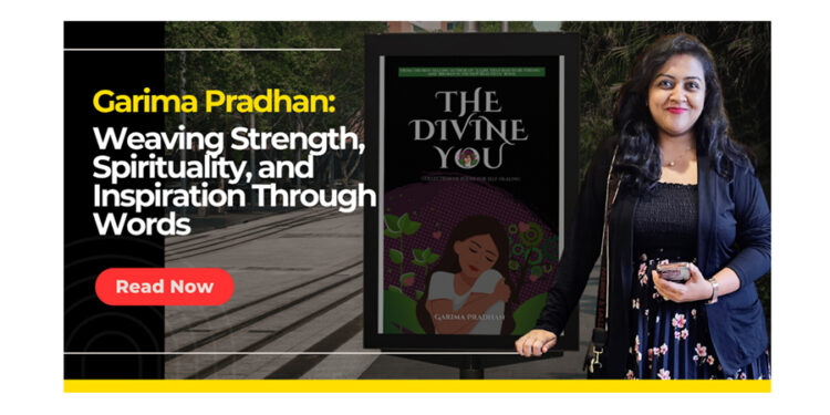 Garima Pradhan: Weaving Strength, Spirituality, and Inspiration Through Words